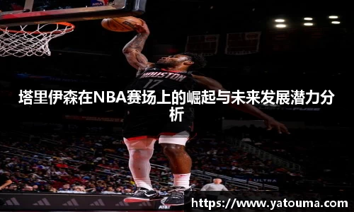 塔里伊森在NBA赛场上的崛起与未来发展潜力分析