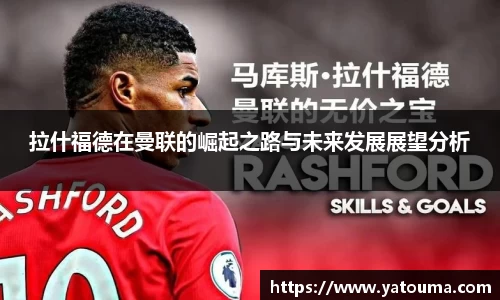 拉什福德在曼联的崛起之路与未来发展展望分析