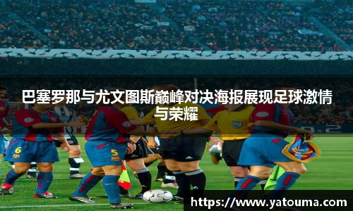巴塞罗那与尤文图斯巅峰对决海报展现足球激情与荣耀
